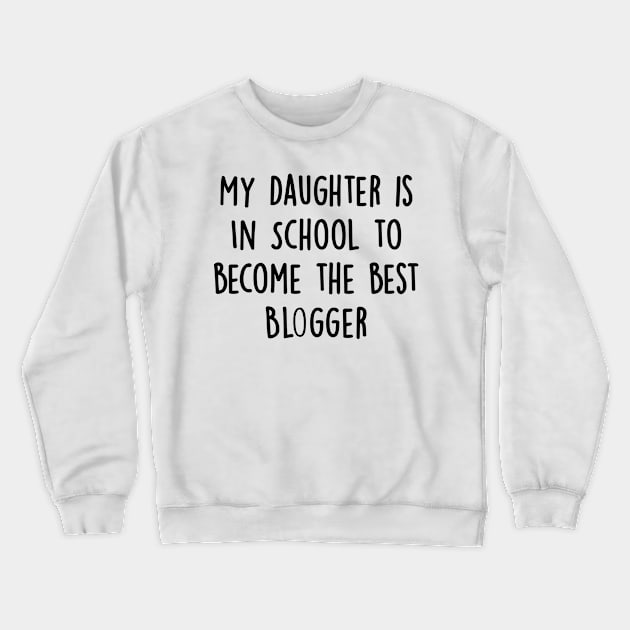 My Daughter Is in School To Become The Best Blogger Crewneck Sweatshirt by divawaddle